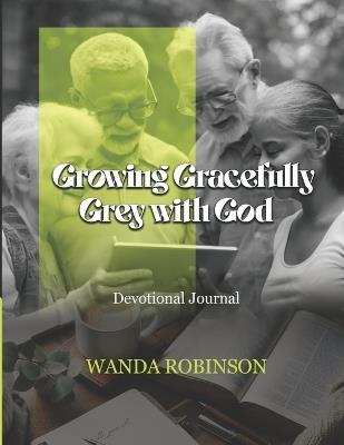 Growing Gracefully Grey with God: A Devotional Journal - Wanda K Robinson - cover