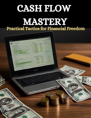 Cash Flow Mastery: Practical Tactics for Financial Freedom - Swati Bisht - cover