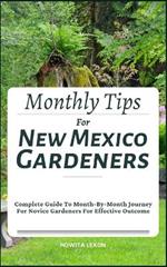 Monthly Tips For New Mexico Gardeners: Complete Guide To Month-By-Month Journey For Novice Gardeners For Effective Outcome