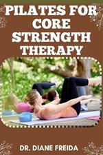 Pilate for Core Strength Therapy: Pilate's Prescription, Ultimate Manual To Building Core Strength For Wellness Therapy