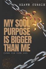 My Soul Purpose Is Bigger Than Me: Poems For Your Soul