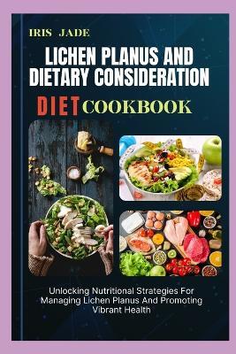 Lichen Planus and Dietary Consideration Diet Cook Book: Unlocking Nutritional Strategies For Managing Lichen Planus And Promoting Vibrant Health - Iris Jade - cover