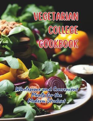 Vegetarian College Cookbook: Wholesome and Convenient Meals for the Modern Student - Great Britain - cover