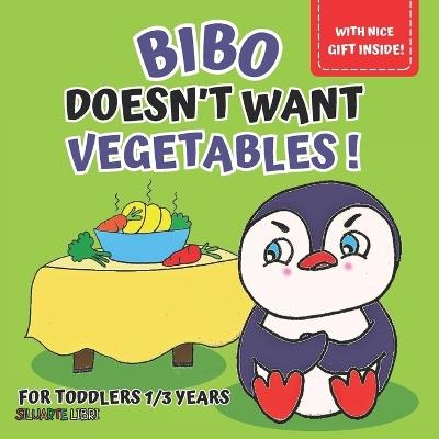 Bibo doesn't want vegetables!: Picture book for toddlers aged 1 to 3, to explore with little Bibo just how tasty veggies can be, and have a blast growing up! - Siluarte Libri - cover