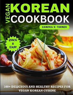 Vegan Korean Cookbook: 100+ Delicious and Healthy Recipes for Vegan Korean Cuisine - Sandra R Turner - cover