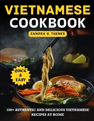 Vietnamese Cookbook: 100+ Authentic and Delicious Vietnamese Recipes at Home - Sandra R Turner - cover