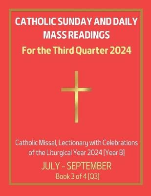 Catholic Sunday and Daily Mass Readings for the Third Quarter 2024: Catholic Missal, Lectionary with Celebrations of the Liturgical Year 2024 [Year B] July - September Book 3 of 4 [Q 3] - Alyssa Ch Siu - cover