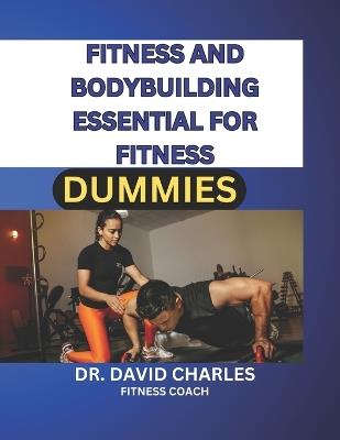 Fitness and Bodybuilding Essential for Fitness Dummies 2024 and Beyond. - David Charles - cover