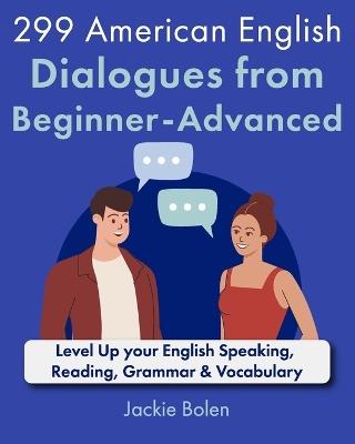 299 American English Dialogues from Beginner-Advanced: Level Up your English Speaking, Reading, Grammar & Vocabulary - Jackie Bolen - cover