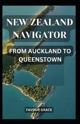 New Zealand Navigator: From Auckland to Queenstown - Favour Grace - cover