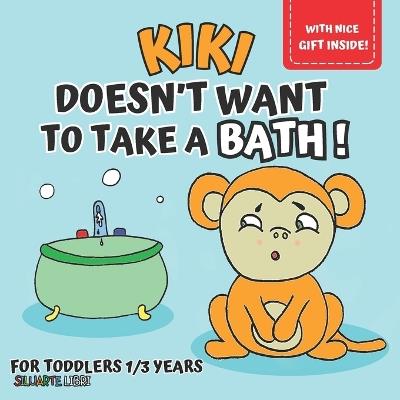 Kiki doesn't want to take a bath!: Picture book for kids aged 1 to 3, to discover together with little Kiki how awesome and fun bath time can be, for growing up with fun. - Siluarte Libri - cover