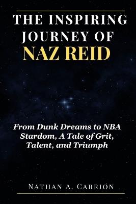 The Inspiring Journey of Naz Reid: From Dunk Dreams to NBA Stardom, A Tale of Grit, Talent, and Triumph - Nathan A Carrion - cover