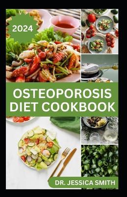 Osteoporosis Diet Cookbook: Quick and Easy Delicious Recipes for Prevention and Management - Jessica Smith - cover