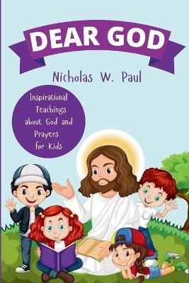 Dear God: Inspirational Teachings about God and Prayers for Kids - Nicholas W Paul - cover