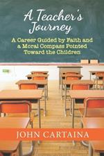 A Teacher's Journey: A Career Guided by Faith and a Moral Compass Pointed Toward the Children