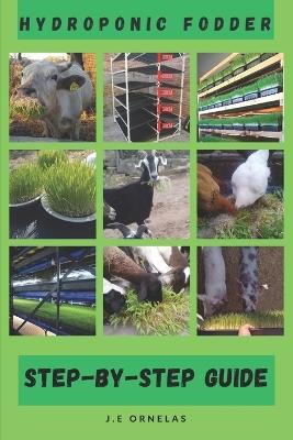 Hydroponic Fodder Step-By-Step Guide - J E Ornelas - cover