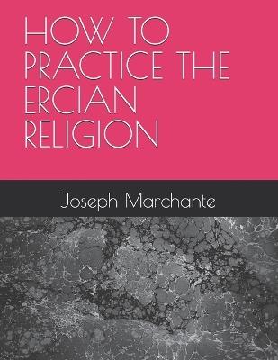 How to Practice the Ercian Religion - Joseph Marchante - cover