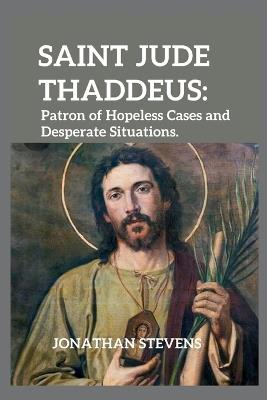 Saint Jude Thaddeus: Patron of Hopeless Cases and Desperate Situations - Jonathan Stevens - cover