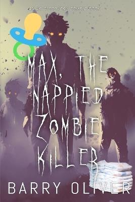 Max, The Nappied Zombie Killer: An ABDL/Zombie book - Barry Oliver - cover