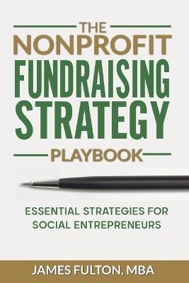 The Nonprofit Fundraising Strategy Playbook - Mba James Fulton - cover