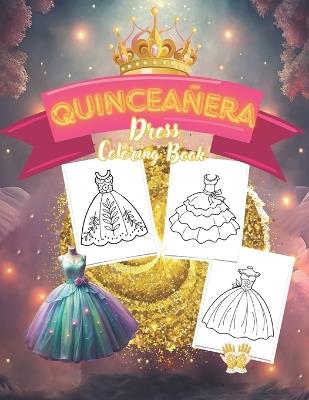 Quincea?era: Dress Coloring Book for Girls. Easy-to-Color Designs to Celebrate Latin American Tradition with 50 Stunning Dresses - Jezebel Prudence Wilkins - cover