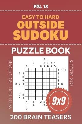 Outside Sudoku: Exercise Your Brain With 200 Logic Teasers, From Easy To Hard Difficulty Puzzles For Adults, 9x9 Grid Challenges, Full Solutions Included, Volume 13 - Suzanna Tahlia - cover