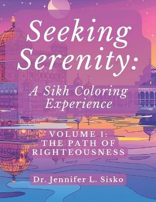 Seeking Serenity: A Sikh Coloring Experience: Volume 1: The Path of Righteousness - Jennifer L Sisko - cover