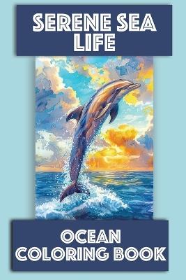 Serene Sea Life Ocean Coloring Book: Relaxing Scenes for Adults and Kids - Frankie Engstrand,Bryce Aberg - cover