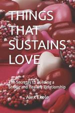 Things That Sustains Love: The Secretes to Building a Strong and Healthy Relationship