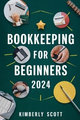 Bookkeeping For Beginners 2024: Cultivating Financial Mastery - A Comprehensive Guide to Bookkeeping Essentials for Business Success - Kimberly Scott - cover