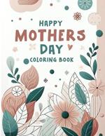 Happy Mothers Day Coloing book: Piecing Together Moments of Love and Gratitude, Crafting Intricate Tributes to Motherhood's Endless Devotion and Unwavering Love