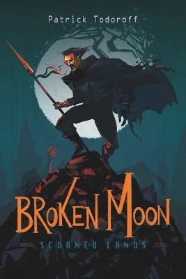 Broken Moon - Scorned Lands: Shattered Worlds Book One - Patrick Todoroff - cover