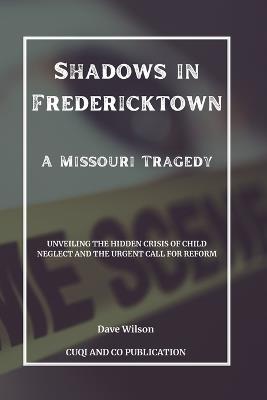 Shadows in Fredericktown - A Missouri Tragedy: Unveiling the Hidden Crisis of Child Neglect and the Urgent Call for Reform - Cuqi And Co Publication,Dave Wilson - cover