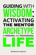 Guiding with Wisdom: Activating the Mentor Archetype in Personal and Professional Life