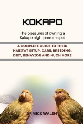 Kokapo: A Complete Guide to Their Habitat Setup, Care, Breeding, Diet, Behavior and Much More - Mick Walsh - cover