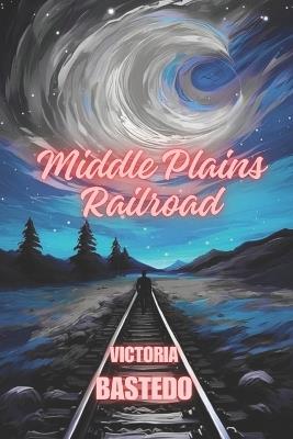 Middle Plains Railroad - Victoria Bastedo - cover