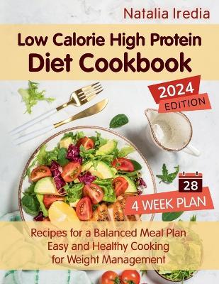 Low Calorie High Protein Diet Cookbook: Recipes for a Balanced Meal Plan. Easy and Healthy Cooking for Weight Management - Natalia Iredia - cover