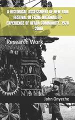 A Historical Assessment of New Yam Festival in Etche Nationality: EXPERIENCE OF AFARA COMMUNITY, 1970 - 2000: Research Work