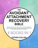 The Avoidant Attachment Recovery Bible: From Fear to Secure Attachment - Unlock Emotional Intimacy, Decode Your Heart's Secrets, Unveil Deactivation and Forge Lasting Bonds