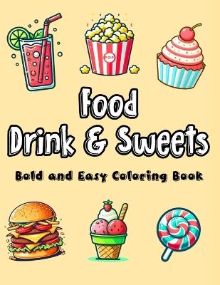 Food Drink & Sweets: Bold and Easy Coloring Book A Mouthwatering Collection of Simple and Large Print Designs Featuring Delectable Sweets, Snacks, Drinks, and Fruits for Stress-Relieving Creativity - Perfect for Adults and Kids - Lily Grace - cover