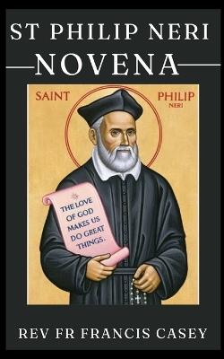 St Philip Neri Novena: The life and teaching of St Philip Neri - Francis Casey - cover