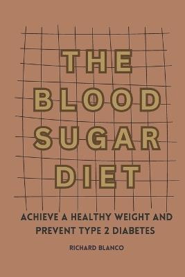 The Blood Sugar Diet: Achieve a Healthy Weight and Prevent Type 2 Diabetes - Richard Blanco - cover