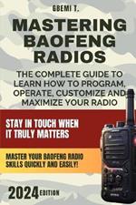 Baofeng Radios For Beginners: The Ultimate Guide to Baofeng Radios from Basic to Advanced Setup & Programming