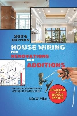 House Wiring for Renovations and Additions: Electrical Remodeling and Redesigning - Mike W Miller - cover