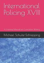 International Policing XVIII: A Training Manual on Curriculum Writing