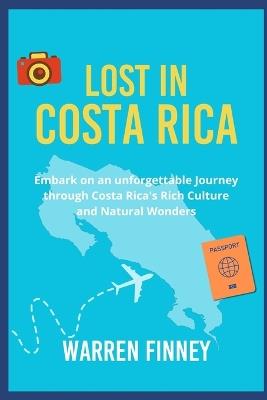 Lost in Costa Rica: Embark on an Unforgettable Journey through Costa Rica's Rich Culture and Natural Wonders - Warren Finney - cover