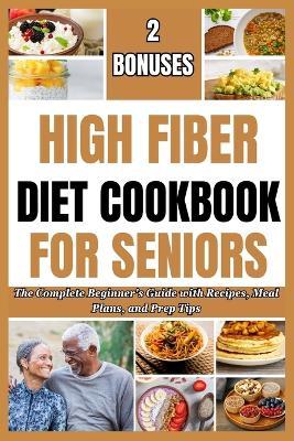 High Fiber Diet Cookbook for Seniors: The Complete Beginner's Guide with Recipes, Meal Plans, and Prep Tips - Bryan Williams - cover