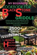 My Beginners Cookbook for Blackstone Griddle: Outdoor Gas My Everyday Delicious Secret Nourish, Flavourful Recipes, with Fresh and Special 28day Meal Plan to Balance and Renew Healthy.