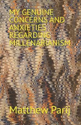 My Genuine Concerns and Anxieties Regarding Millenarianism - Matthew Parij - cover