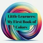 Little Learners: My First Book of Colors